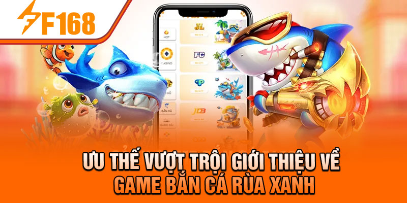 Ưu thế vượt trội giới thiệu về game Bắn Cá Rùa Xanh