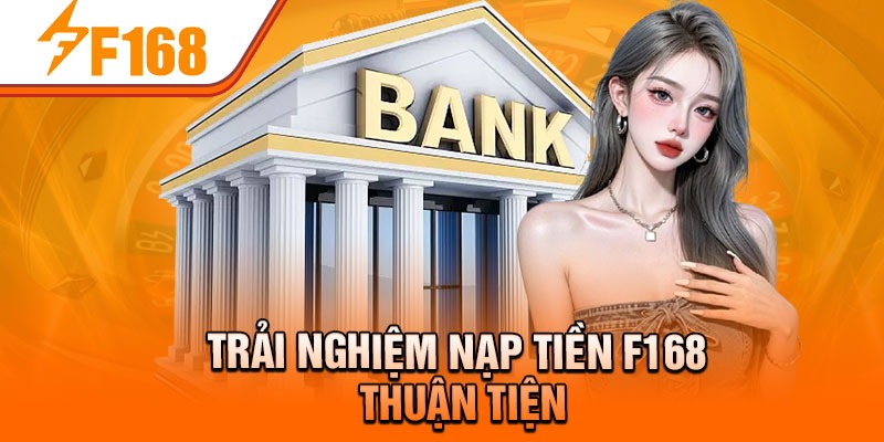 Trải nghiệm nạp tiền F168 thuận tiện