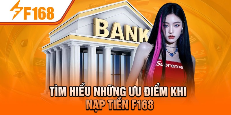 Tìm hiểu những ưu điểm khi nạp tiền F168
