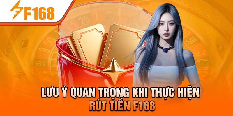 Lưu ý quan trọng khi thực hiện rút tiền F168