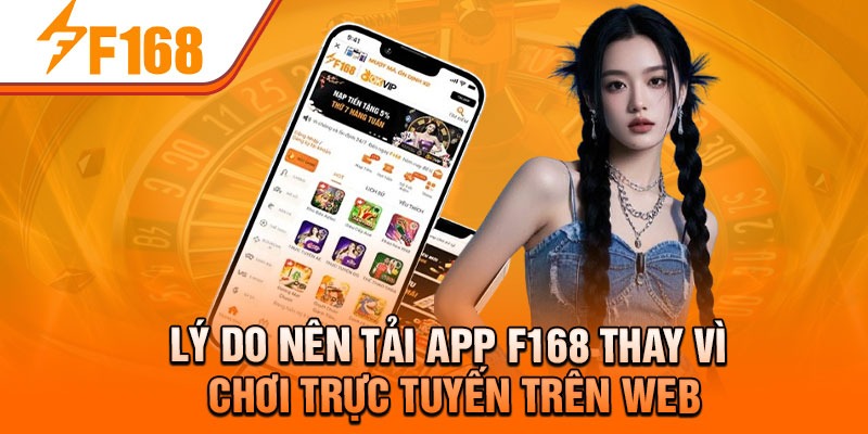 Lý do nên tải app F168 thay vì chơi trực tuyến trên web