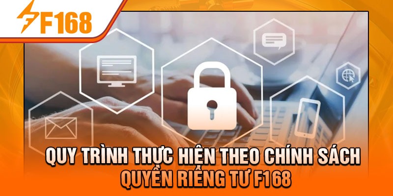 Quy trình thực hiện theo chính sách quyền riêng tư F168
