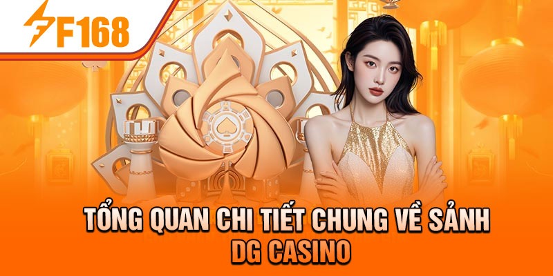 Tổng quan chi tiết chung về sảnh DG Casino