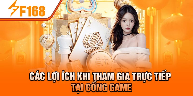 Các lợi ích khi tham gia trực tiếp tại cổng game