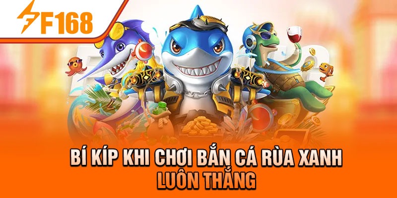 Bí kíp khi chơi Bắn Cá Rùa Xanh luôn thắng 