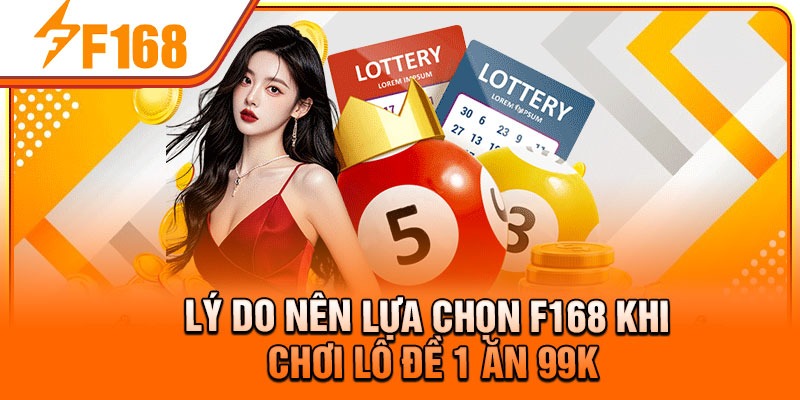 Lý do nên lựa chọn F168 khi chơi lô đề 1 ăn 99k