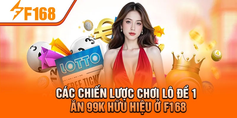 Các chiến lược chơi lô đề 1 ăn 99k hữu hiệu ở F168
